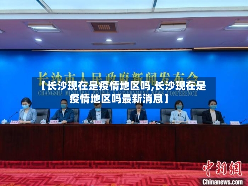【长沙现在是疫情地区吗,长沙现在是疫情地区吗最新消息】