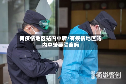 有疫情地区站内中转/有疫情地区站内中转要隔离吗-第3张图片