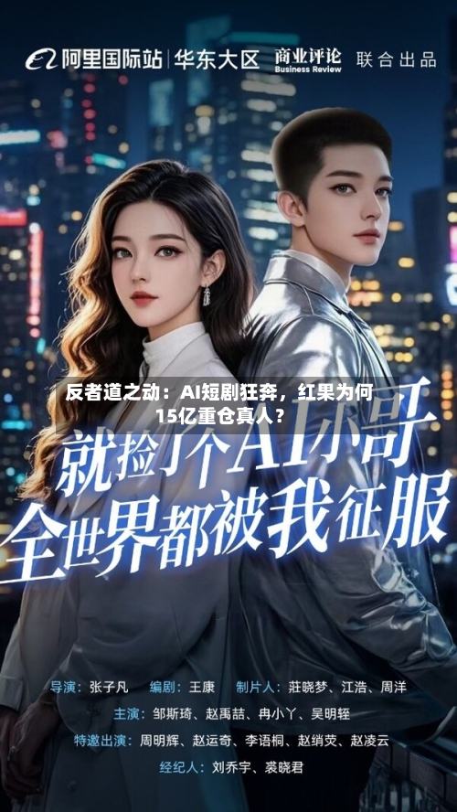 反者道之动：AI短剧狂奔，红果为何15亿重仓真人？