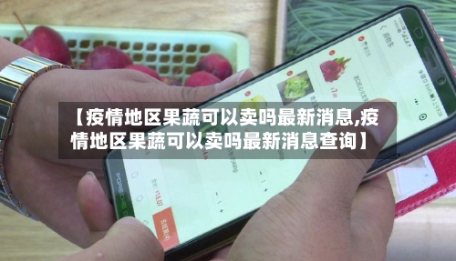 【疫情地区果蔬可以卖吗最新消息,疫情地区果蔬可以卖吗最新消息查询】-第2张图片