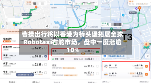 曹操出行将以香港为桥头堡拓展全球Robotaxi右舵市场，盘中一度涨逾10%-第2张图片