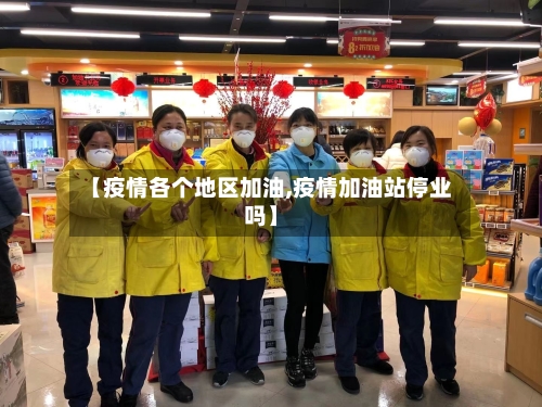 【疫情各个地区加油,疫情加油站停业吗】-第3张图片
