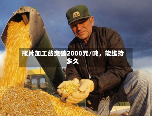 瓶片加工费突破2000元/吨	，能维持多久-第2张图片