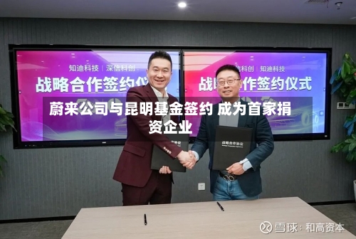 蔚来公司与昆明基金签约 成为首家捐资企业-第3张图片