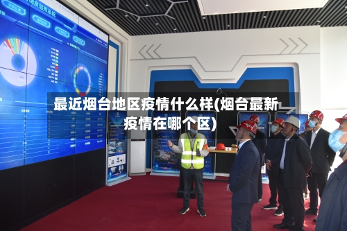 最近烟台地区疫情什么样(烟台最新疫情在哪个区)