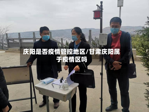 庆阳是否疫情管控地区/甘肃庆阳属于疫情区吗