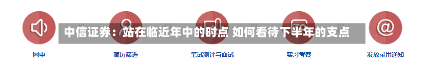 中信证券：站在临近年中的时点 如何看待下半年的支点
