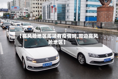 【高风险地区周陵有疫情吗,周边高风险地区】-第2张图片
