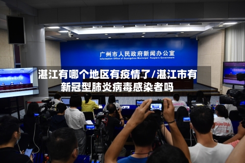 湛江有哪个地区有疫情了/湛江市有新冠型肺炎病毒感染者吗-第3张图片