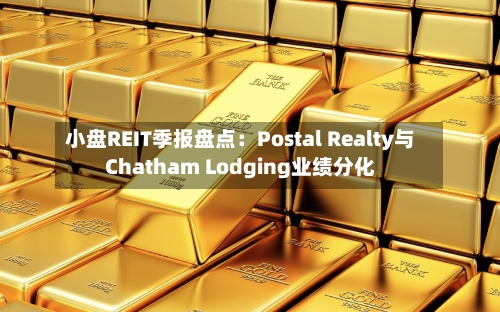 小盘REIT季报盘点:Postal Realty与Chatham Lodging业绩分化-第2张图片